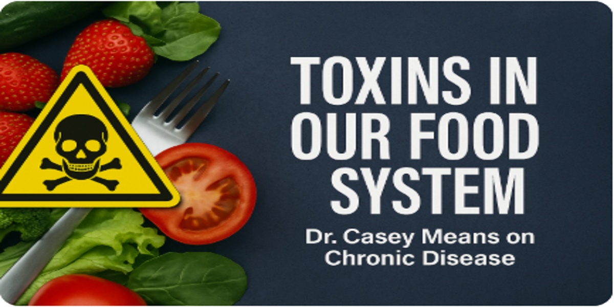 Warning sign over fresh produce with the words "Toxins in Our Food System – Dr. Casey Means on Chronic Disease
